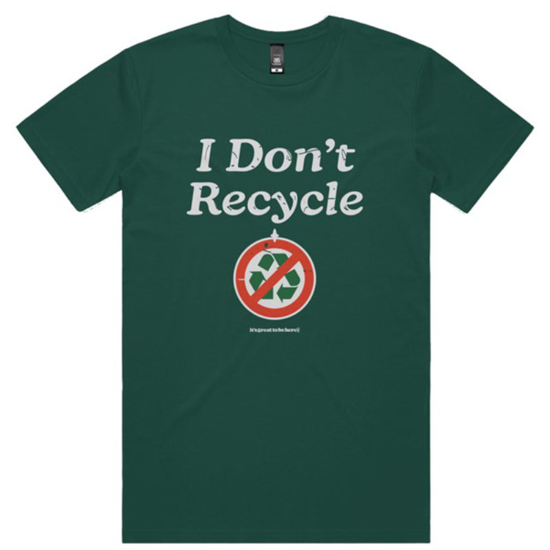 I Don't Recycle - Funny Sarcastic Tee Shirt