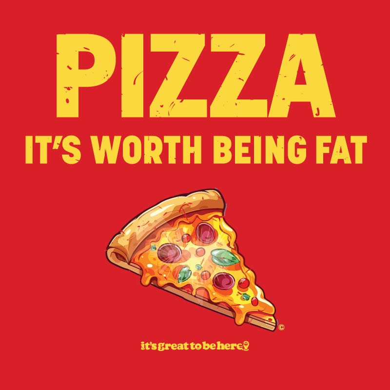 Pizza, It's Worth Being Fat - Funny Tee Shirt from GreatToBeHere.com (C)