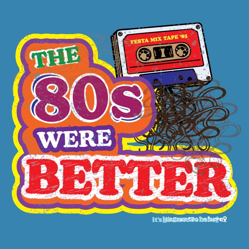 The 80s Were Better- Fashion Unisex T-Shirt
