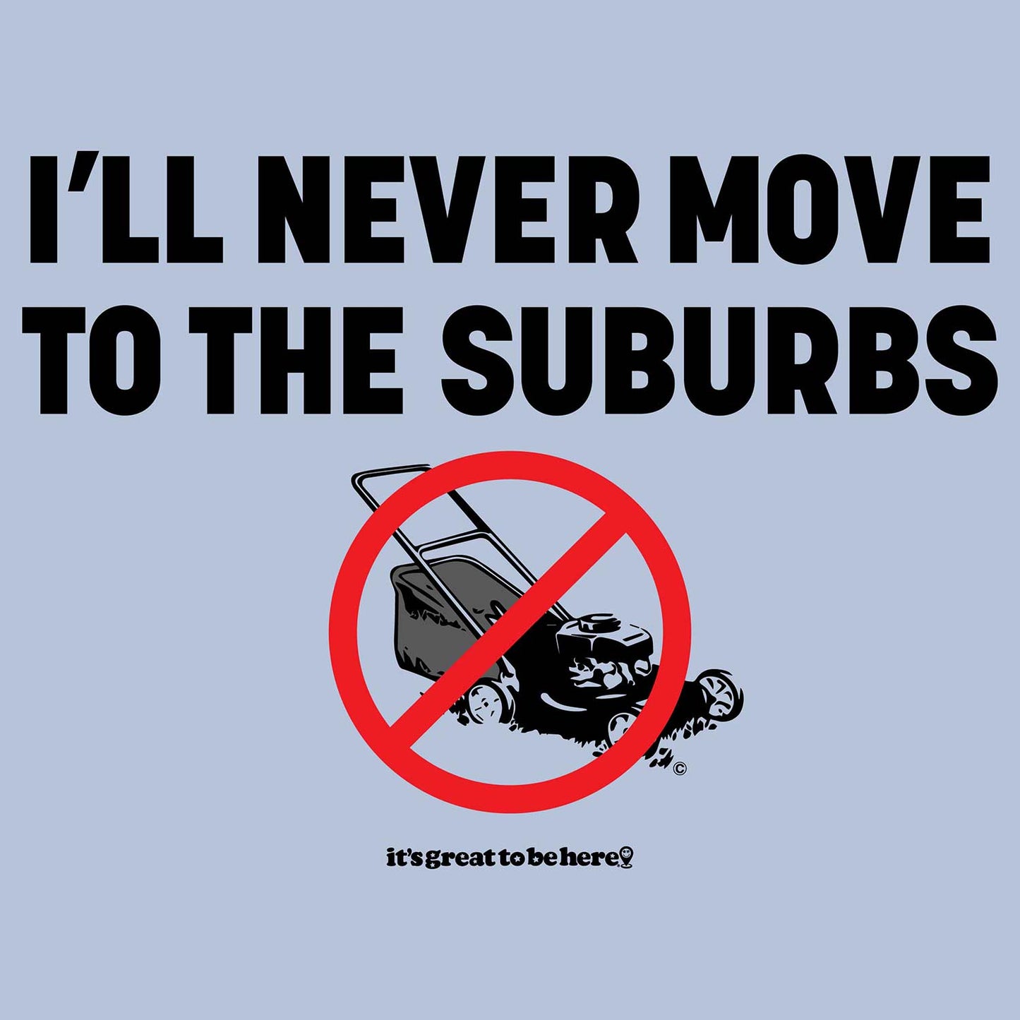 I'll Never Move to the Suburbs - Soft-Style Unisex Fashion T-Shirt