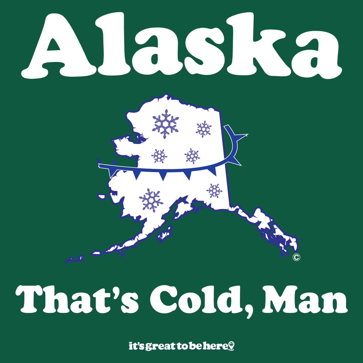 Funny Alaska T-Shirt - Copyright 2024 - It's Great To Be Here (R) Graphic Tee Shirts - Festa Parties Incorporated, www.GreatToBeHere.com, Vero Beach, Florida USA, All Rights Reserved