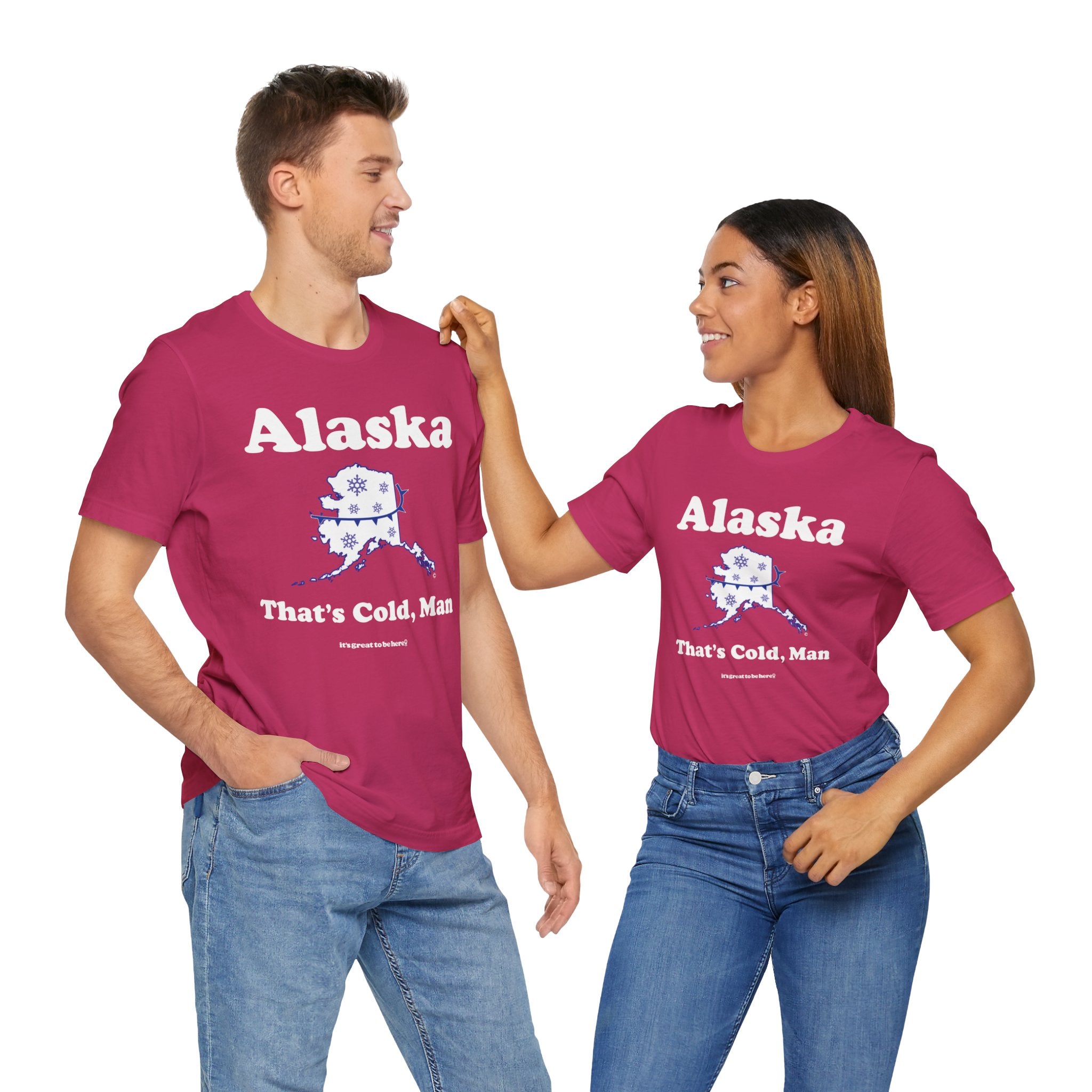 Alaska That s Cold Man Soft Style Unisex Fashion T Shirt It s Great To Be Here R