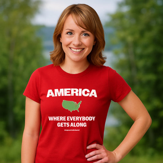 America Where Everybody Gets Along - Funny T-Shirt - Its Great To Be Here T-Shirts - Model