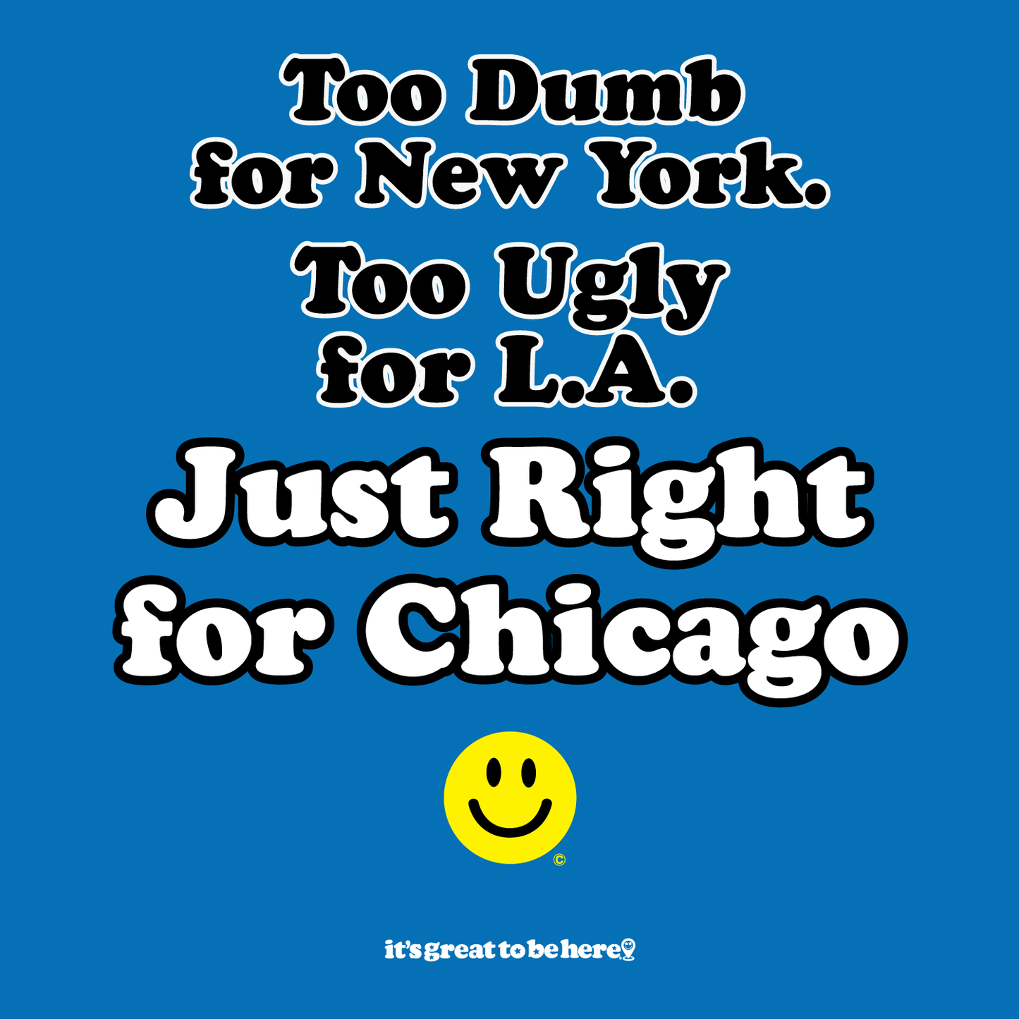 Funny Chicago T-Shirt - Copyright 2024 - It's Great To Be Here (R) Graphic Tee Shirts - Festa Parties Incorporated, www.GreatToBeHere.com, Vero Beach, Florida USA, All Rights Reserved