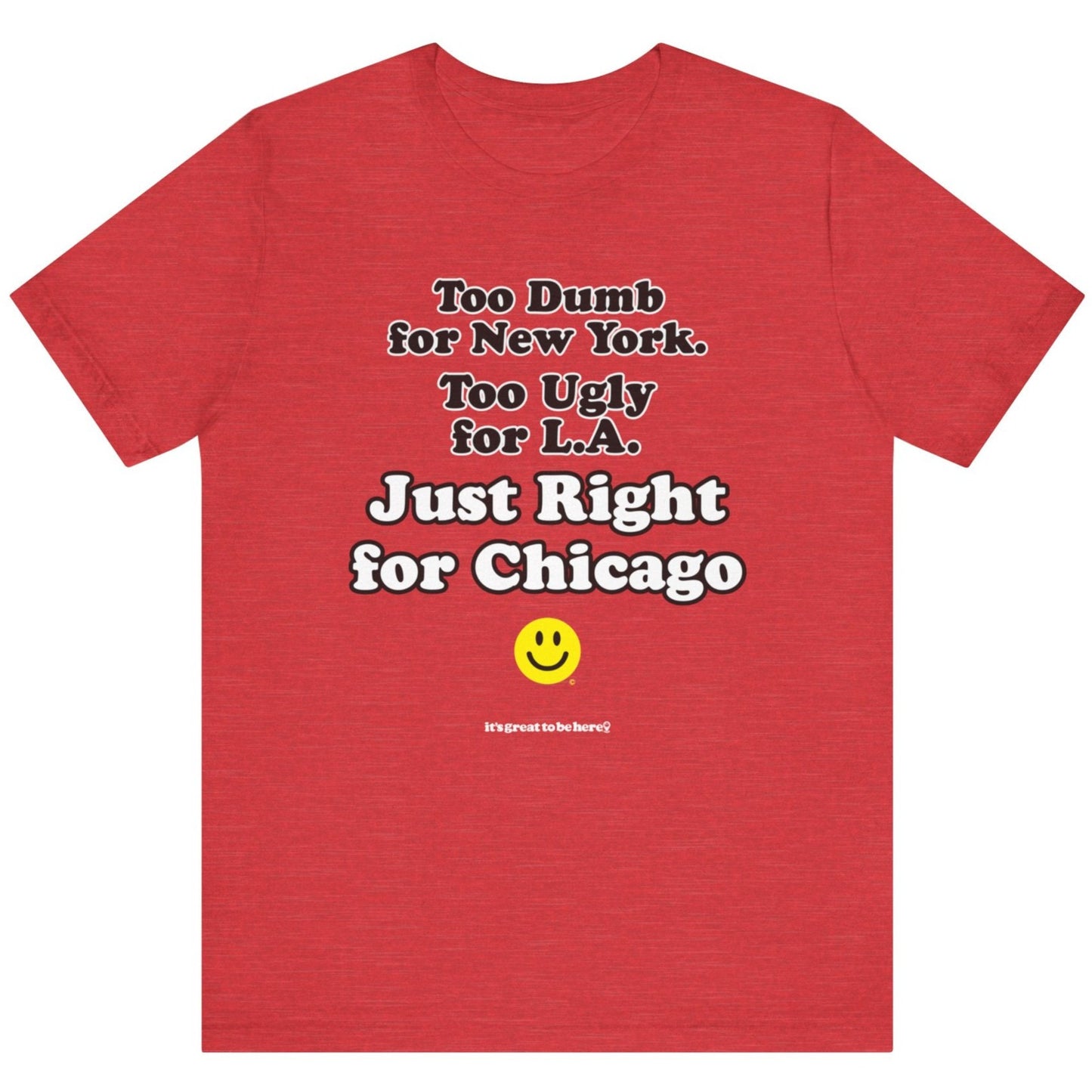 Funny Chicago T-Shirt - Copyright 2024 - It's Great To Be Here (R) Graphic Tee Shirts - Festa Parties Incorporated, www.GreatToBeHere.com, Vero Beach, Florida USA, All Rights Reserved