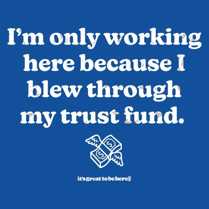 I Blew Thru My Trust Fund - Fashion Unisex T-Shirt