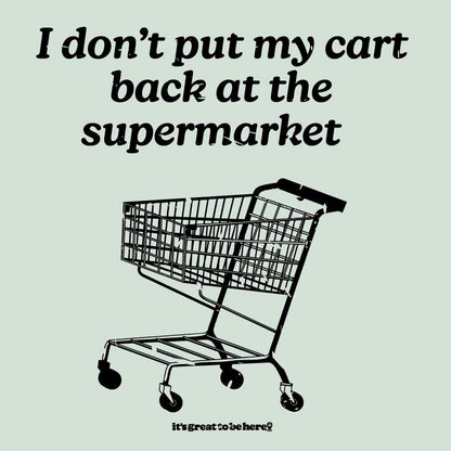I Don't Put My Cart Back at the Supermarket - Fashion Unisex T-Shirt