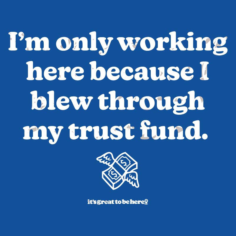 I Blew Thru My Trust Fund - Fashion Unisex T-Shirt
