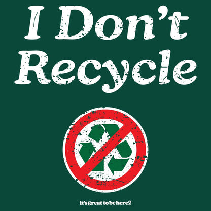 I Don't Recycle - Funny Sarcastic Tee Shirt