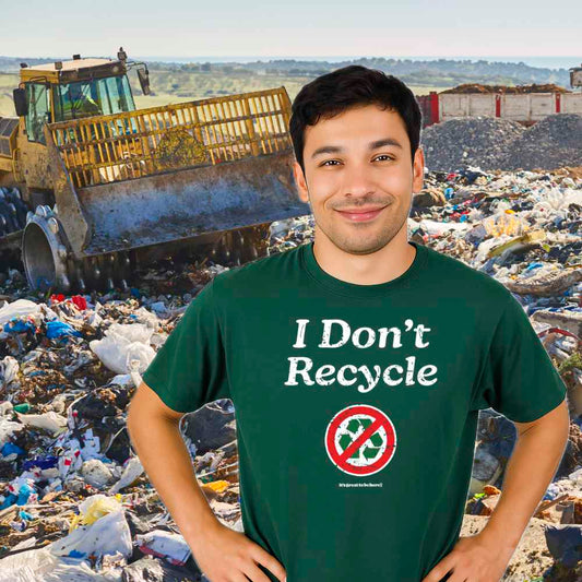 I Don't Recycle - Funny Sarcastic Tee Shirt
