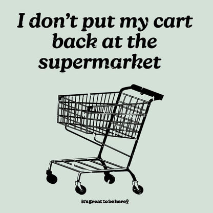 I Don't Put My Cart Back at the Supermarket - Fashion Unisex T-Shirt