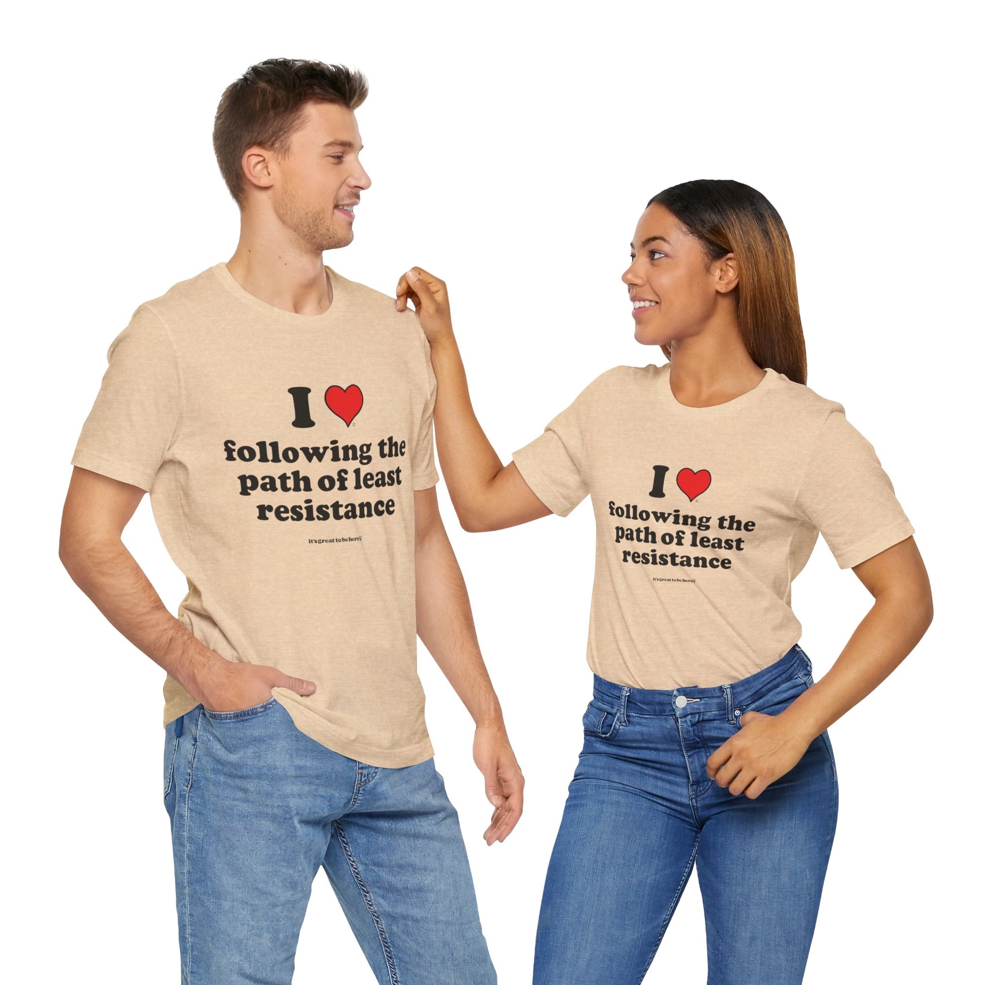 I Love Following the Path of Least Resistance - Soft-Style Unisex Fashion T-Shirt (Desert-Sand) || www.GreatToBeHere.com || Funny T-Shirt, Copyright 2024 Festa Parties Incorporated