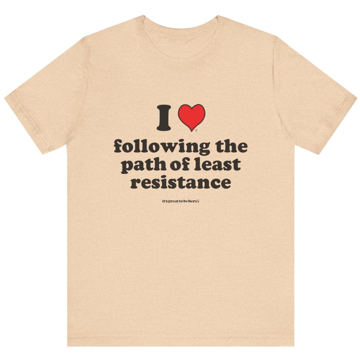 I Love Following the Path of Least Resistance - Soft-Style Unisex Fashion T-Shirt (Desert Sand) || www.GreatToBeHere.com || Funny T-Shirt, Copyright 2024 Festa Parties Incorporated