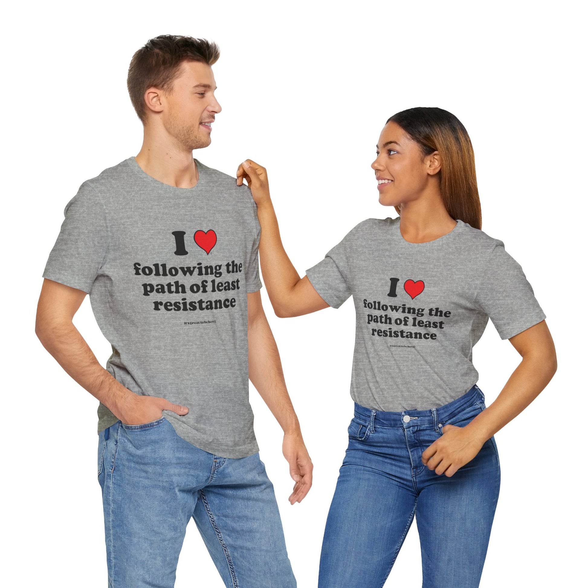 I Love Following the Path of Least Resistance - Soft-Style Unisex Fashion T-Shirt (Gray-) || www.GreatToBeHere.com || Funny T-Shirt, Copyright 2024 Festa Parties Incorporated