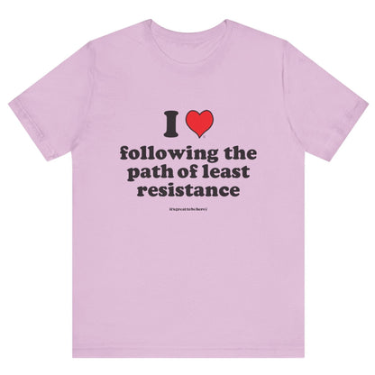 I Love Following the Path of Least Resistance - Soft-Style Unisex Fashion T-Shirt (Light-Pink) || www.GreatToBeHere.com || Funny T-Shirt, Copyright 2024 Festa Parties Incorporated