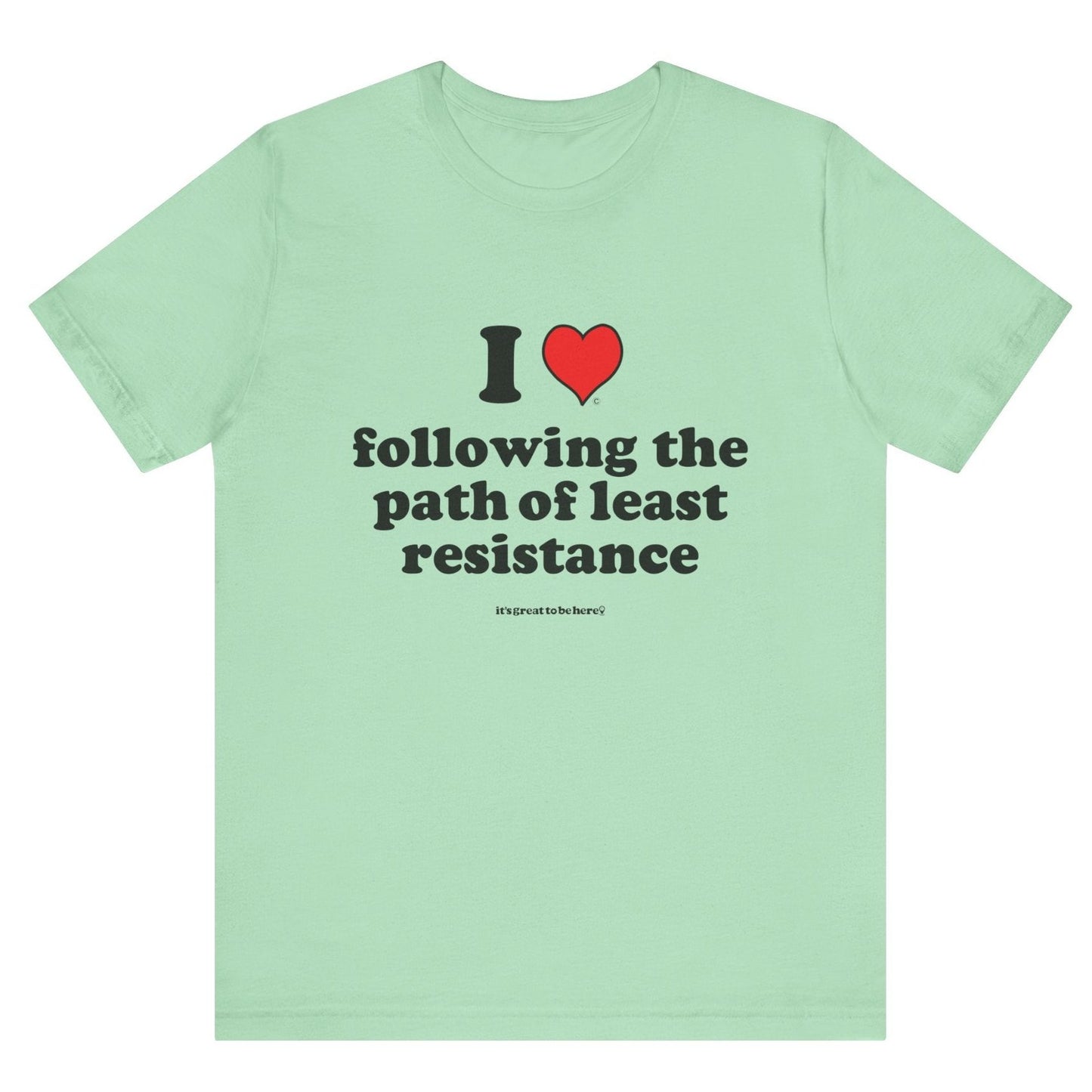I Love Following the Path of Least Resistance - Soft-Style Unisex Fashion T-Shirt (Light Green) || www.GreatToBeHere.com || Funny T-Shirt, Copyright 2024 Festa Parties Incorporated