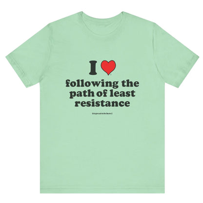 I Love Following the Path of Least Resistance - Soft-Style Unisex Fashion T-Shirt (Light Green) || www.GreatToBeHere.com || Funny T-Shirt, Copyright 2024 Festa Parties Incorporated