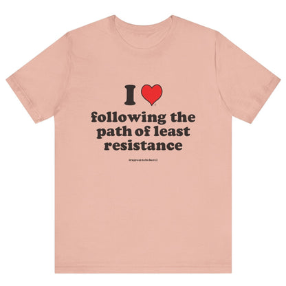 I Love Following the Path of Least Resistance - Soft-Style Unisex Fashion T-Shirt (Light Pink) || www.GreatToBeHere.com || Funny T-Shirt, Copyright 2024 Festa Parties Incorporated