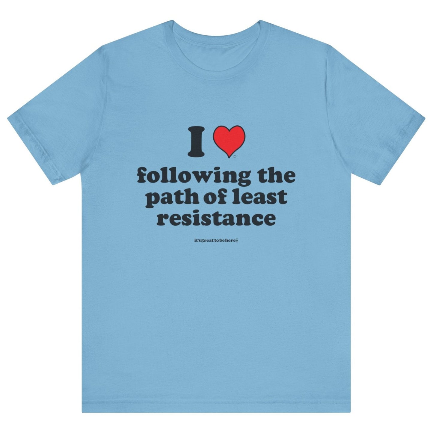 I Love Following the Path of Least Resistance - Soft-Style Unisex Fashion T-Shirt (Light Sky Blue) || www.GreatToBeHere.com || Funny T-Shirt, Copyright 2024 Festa Parties Incorporated