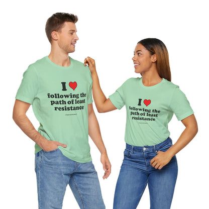 I Love Following the Path of Least Resistance - Soft-Style Unisex Fashion T-Shirt (Turquoise Green) || www.GreatToBeHere.com || Funny T-Shirt, Copyright 2024 Festa Parties Incorporated