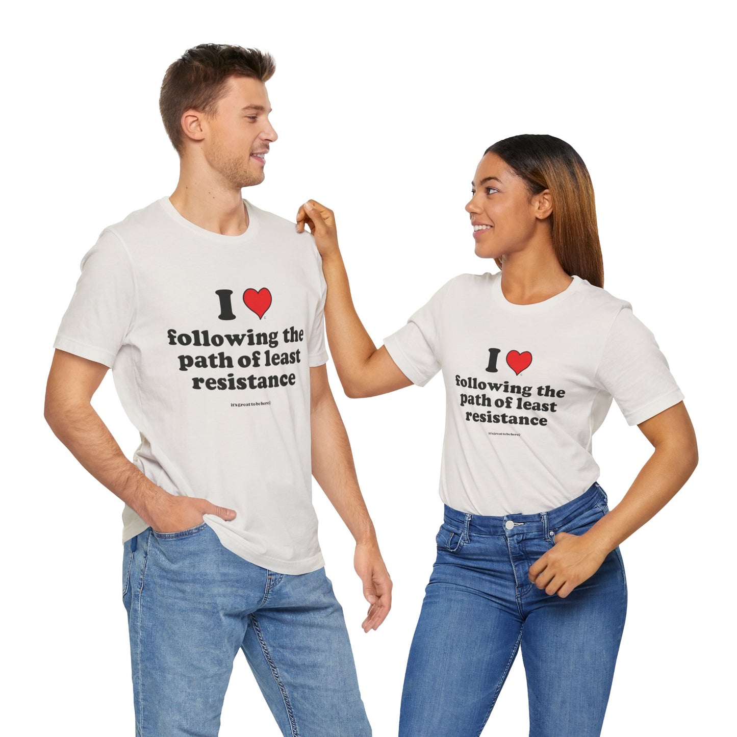 I Love Following the Path of Least Resistance - Soft-Style Unisex Fashion T-Shirt (White) || www.GreatToBeHere.com || Funny T-Shirt, Copyright 2024 Festa Parties Incorporated