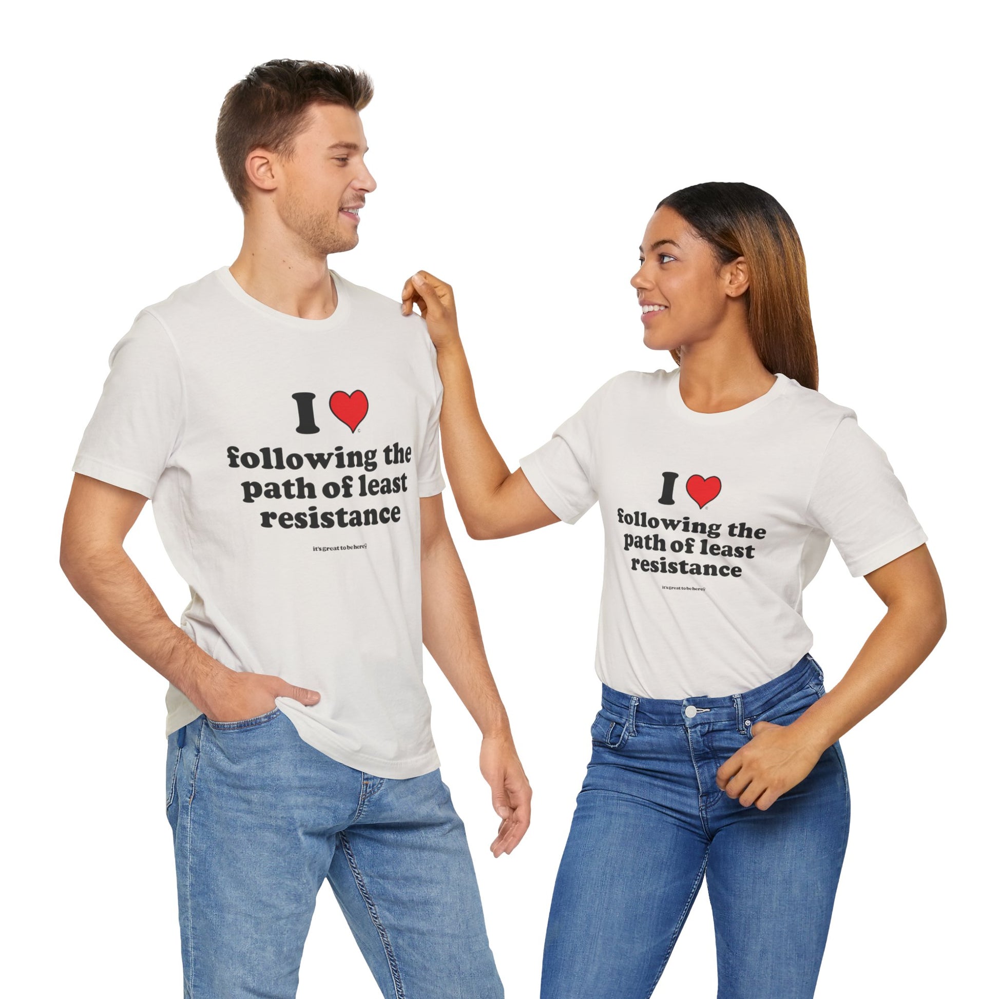 I Love Following the Path of Least Resistance - Soft-Style Unisex Fashion T-Shirt (White) || www.GreatToBeHere.com || Funny T-Shirt, Copyright 2024 Festa Parties Incorporated