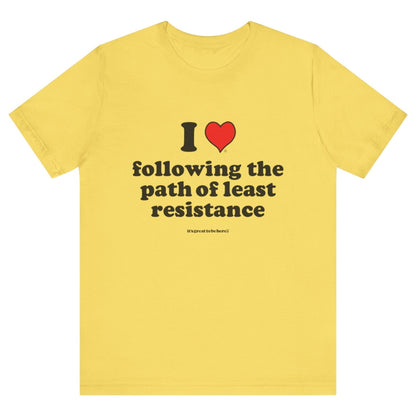 I Love Following the Path of Least Resistance - Soft-Style Unisex Fashion T-Shirt (Yellow) || www.GreatToBeHere.com || Funny T-Shirt, Copyright 2024 Festa Parties Incorporated