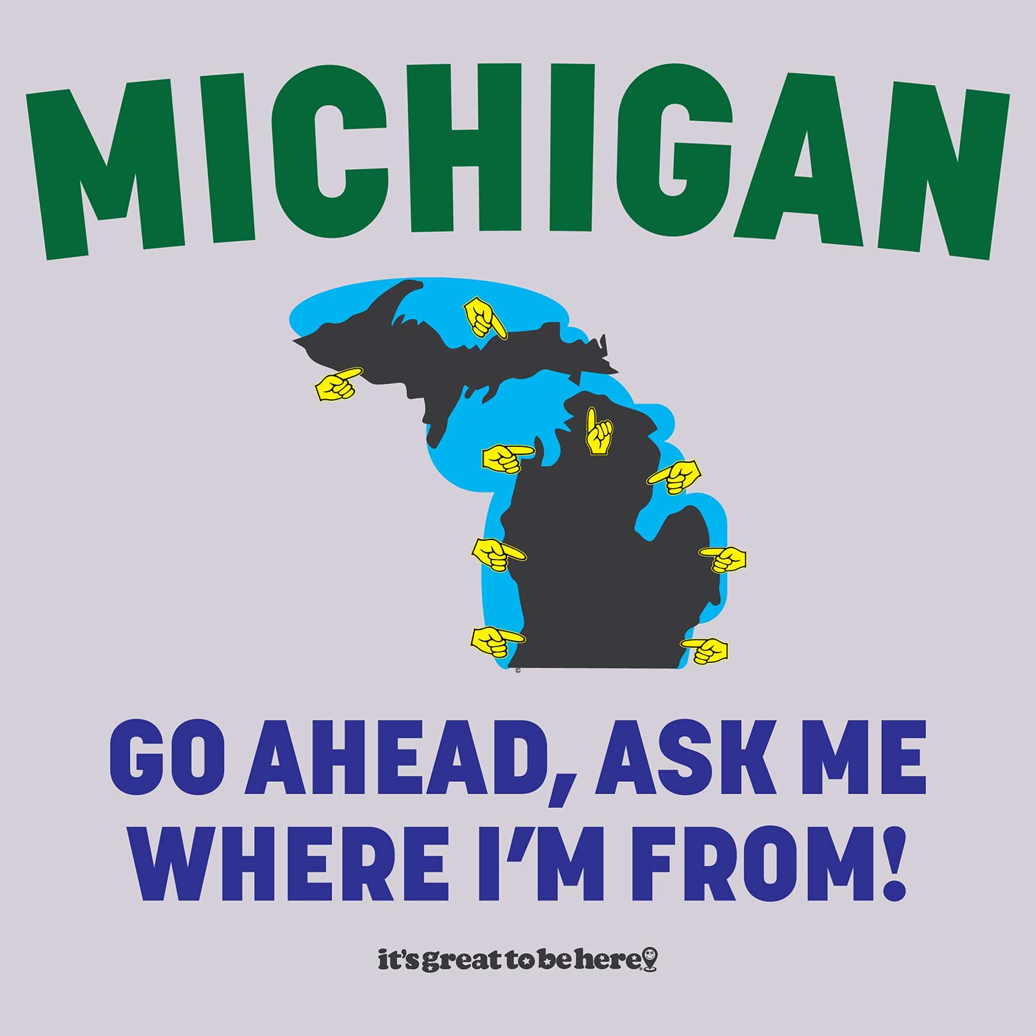 Funny Michigan T-Shirt - Copyright 2024 - It's Great To Be Here (R) Graphic Tee Shirts - Festa Parties Incorporated, www.GreatToBeHere.com, Vero Beach, Florida USA, All Rights Reserved