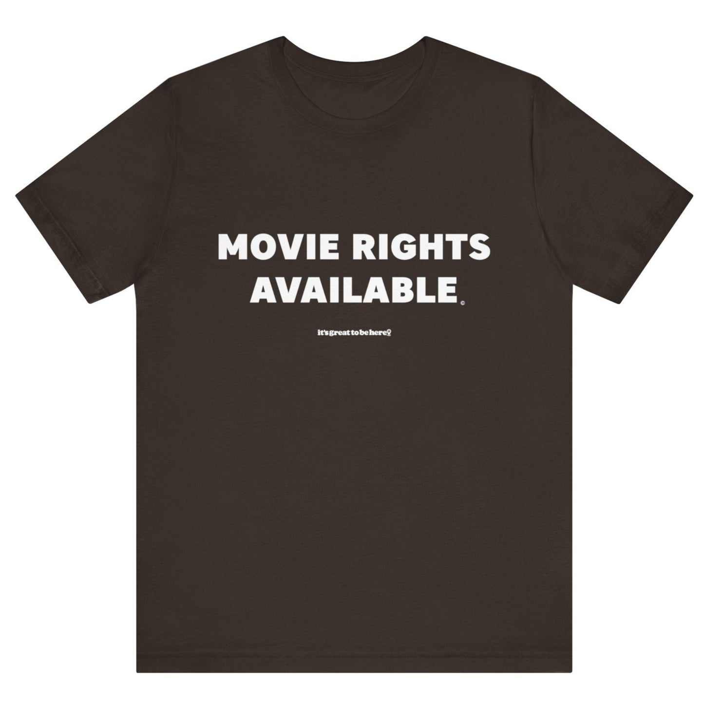 Movie Rights Available Unisex T-Shirt (Deep Brown) || www.GreatToBeHere.com || Funny T-Shirt, Copyright 2024 Festa Parties Incorporated