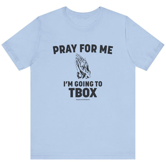 Pray For Me, I'm Going to TBOX - Soft-Style Unisex Fashion T-Shirt