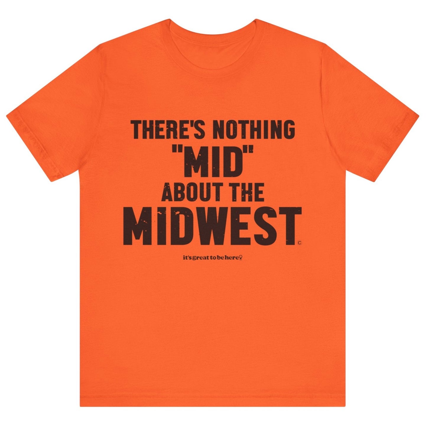 There's Nothing Mid About The Midwest Unisex T-Shirt (Halt and Catch Fire) || www.GreatToBeHere.com || Funny T-Shirt, Copyright 2024 Festa Parties Incorporated