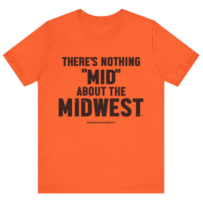 There's Nothing Mid About The Midwest Unisex T-Shirt (Halt and Catch Fire) || www.GreatToBeHere.com || Funny T-Shirt, Copyright 2024 Festa Parties Incorporated
