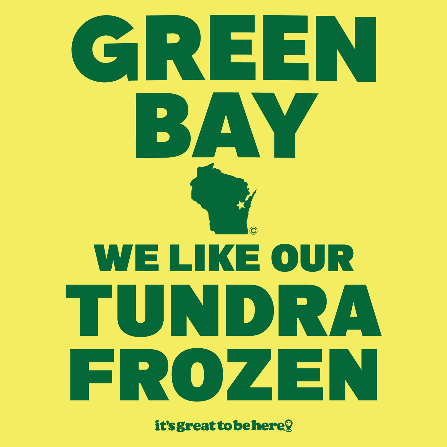 Funny Green Bay T-Shirt - Copyright 2024 - It's Great To Be Here (R) Graphic Tee Shirts - Festa Parties Incorporated, www.GreatToBeHere.com, Vero Beach, Florida USA, All Rights Reserved