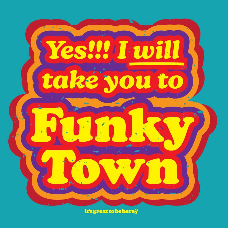 Yes, I Will Take You to Funky Town - Fashion Unisex T-Shirt
