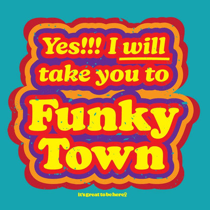 Yes, I Will Take You to Funky Town - Fashion Unisex T-Shirt