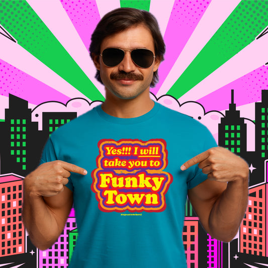 Yes, I Will Take You to Funky Town - Funny Graphic T-Shirt - It's Great To Be Here TShirts